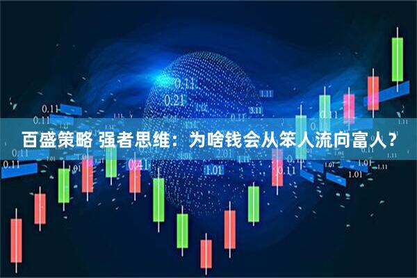 百盛策略 强者思维：为啥钱会从笨人流向富人？